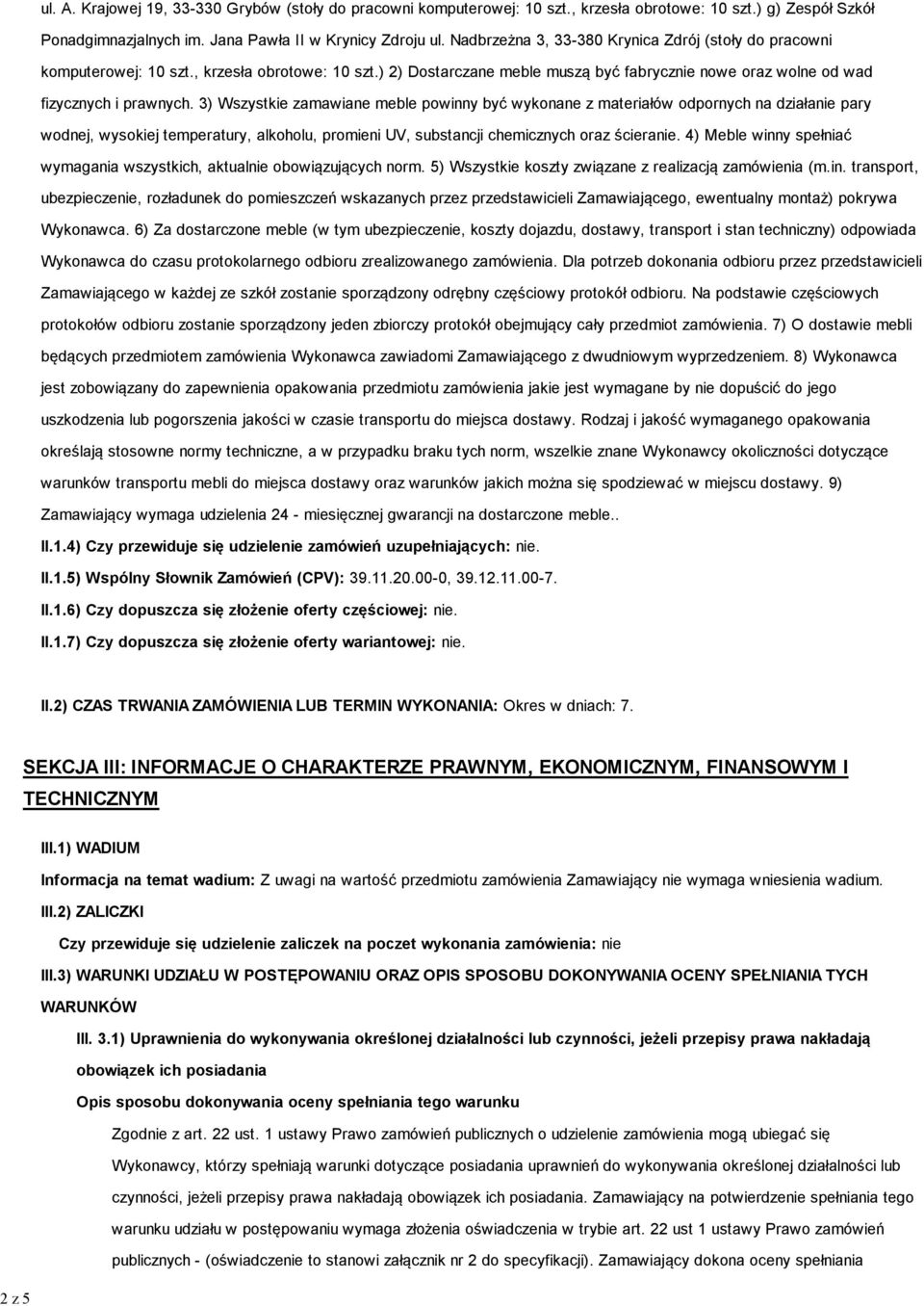 3) Wszystkie zamawiane meble powinny być wykonane z materiałów odpornych na działanie pary wodnej, wysokiej temperatury, alkoholu, promieni UV, substancji chemicznych oraz ścieranie.