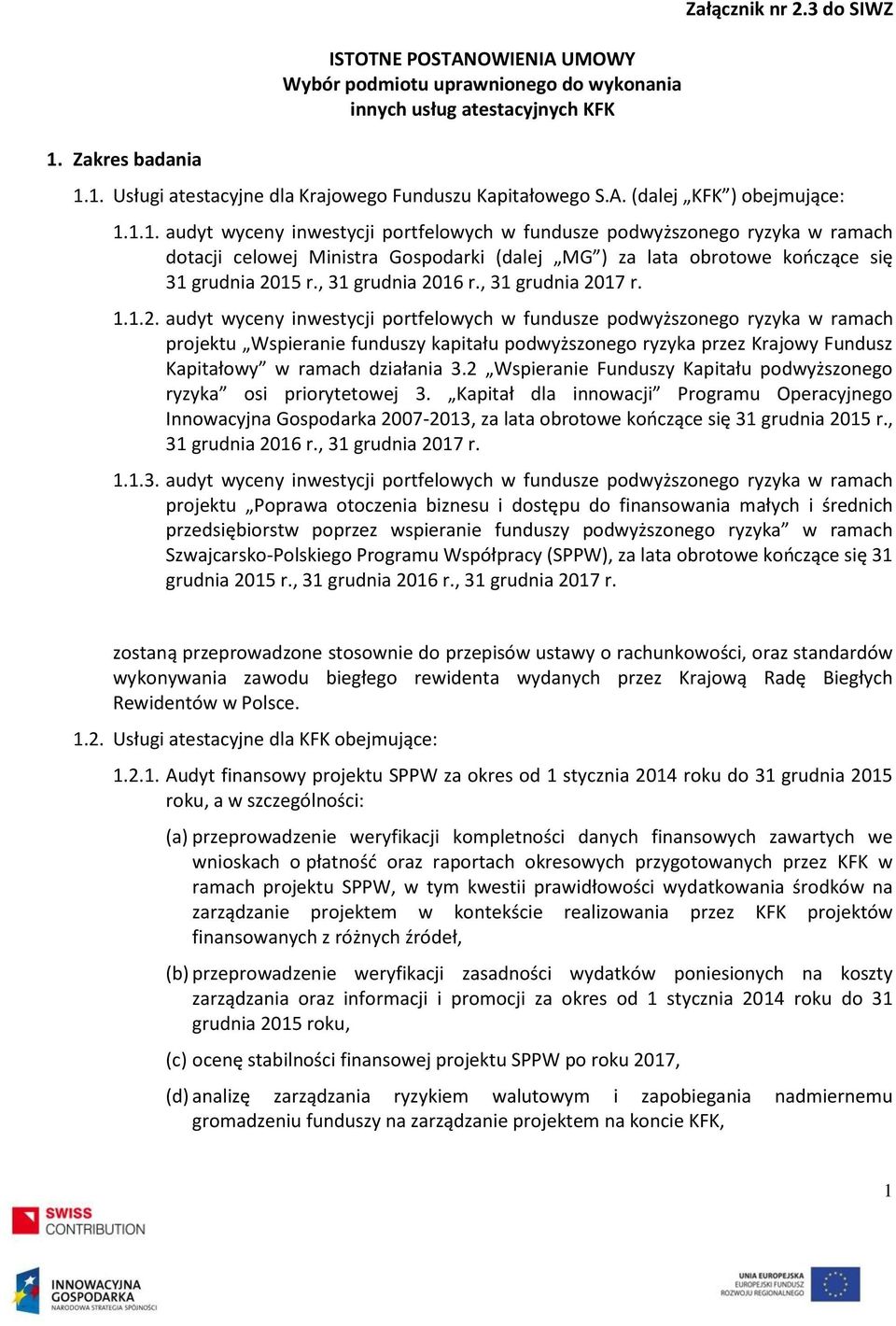 1.1. audyt wyceny inwestycji portfelowych w fundusze podwyższonego ryzyka w ramach dotacji celowej Ministra Gospodarki (dalej MG ) za lata obrotowe kończące się 31 grudnia 2015 r., 31 grudnia 2016 r.