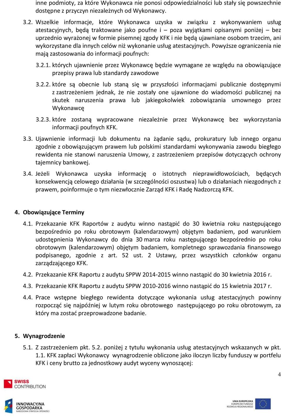 zgody KFK i nie będą ujawniane osobom trzecim, ani wykorzystane dla innych celów niż wykonanie usług atestacyjnych. Powyższe ograniczenia nie mają zastosowania do informacji poufnych: 3.2.1.