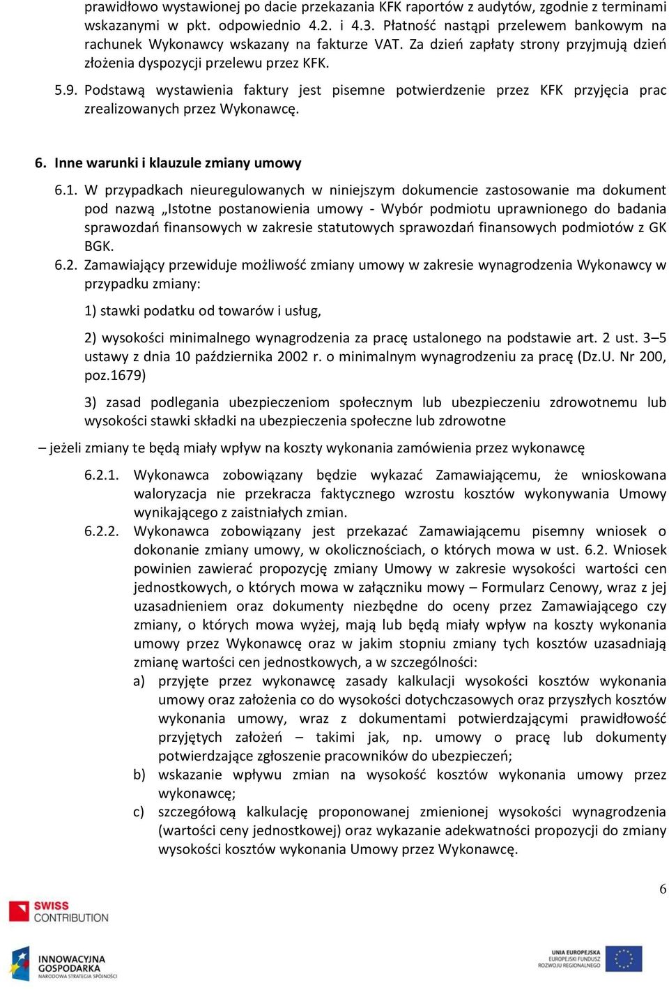 Podstawą wystawienia faktury jest pisemne potwierdzenie przez KFK przyjęcia prac zrealizowanych przez Wykonawcę. 6. Inne warunki i klauzule zmiany umowy 6.1.