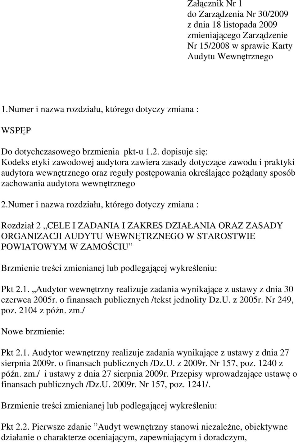 dopisuje się: Kodeks etyki zawodowej audytora zawiera zasady dotyczące zawodu i praktyki audytora wewnętrznego oraz reguły postępowania określające pożądany sposób zachowania audytora wewnętrznego 2.