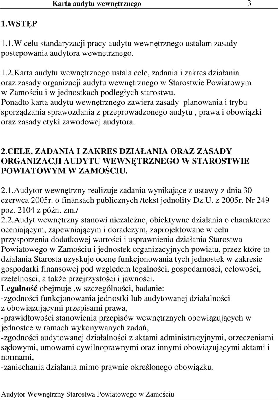 Ponadto karta audytu wewnętrznego zawiera zasady planowania i trybu sporządzania sprawozdania z przeprowadzonego audytu, prawa i obowiązki oraz zasady etyki zawodowej audytora. 2.