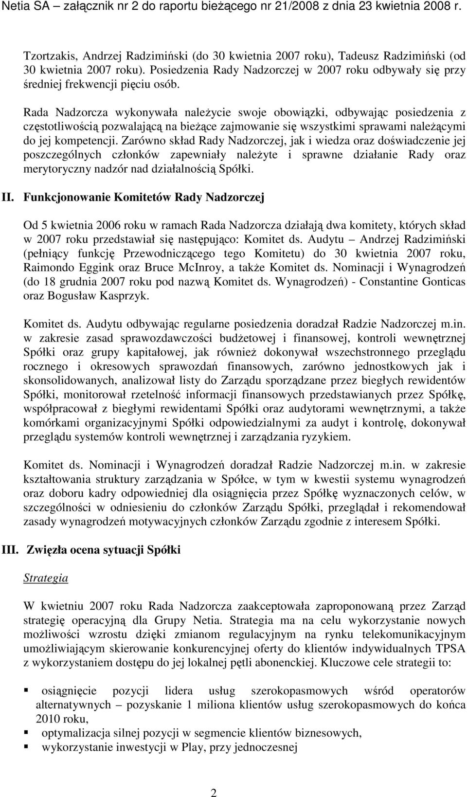 Zarówno skład Rady Nadzorczej, jak i wiedza oraz doświadczenie jej poszczególnych członków zapewniały naleŝyte i sprawne działanie Rady oraz merytoryczny nadzór nad działalnością Spółki. II.