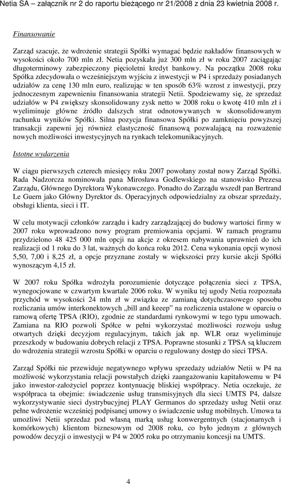 Na początku 2008 roku Spółka zdecydowała o wcześniejszym wyjściu z inwestycji w P4 i sprzedaŝy posiadanych udziałów za cenę 130 mln euro, realizując w ten sposób 63% wzrost z inwestycji, przy