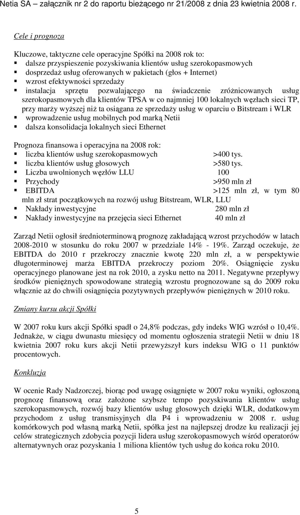 marŝy wyŝszej niŝ ta osiągana ze sprzedaŝy usług w oparciu o Bitstream i WLR wprowadzenie usług mobilnych pod marką Netii dalsza konsolidacja lokalnych sieci Ethernet Prognoza finansowa i operacyjna