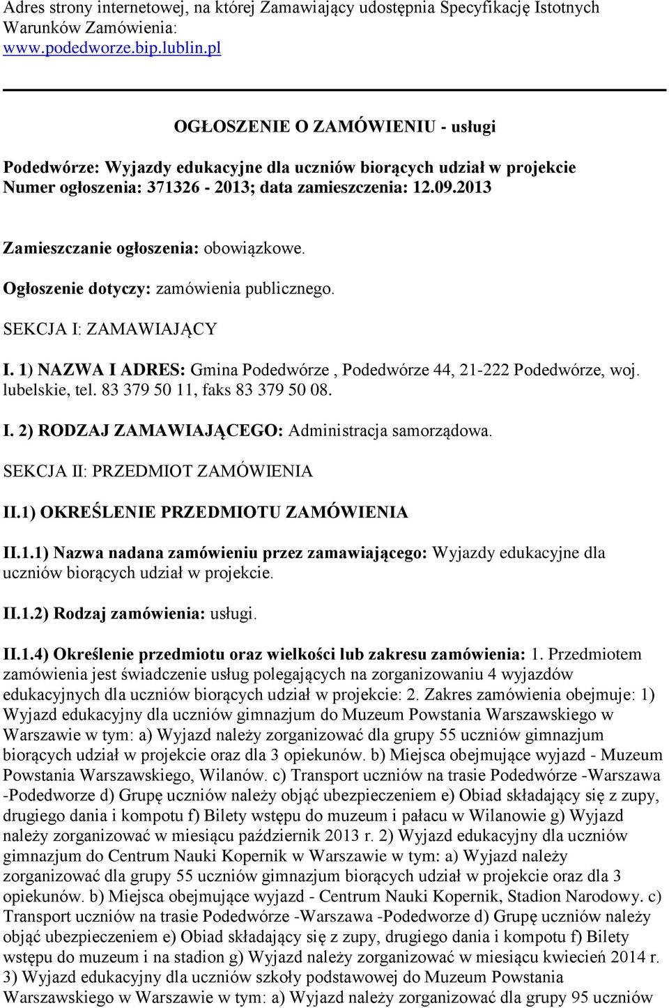 2013 Zamieszczanie ogłoszenia: obowiązkowe. Ogłoszenie dotyczy: zamówienia publicznego. SEKCJA I: ZAMAWIAJĄCY I. 1) NAZWA I ADRES: Gmina Podedwórze, Podedwórze 44, 21-222 Podedwórze, woj.