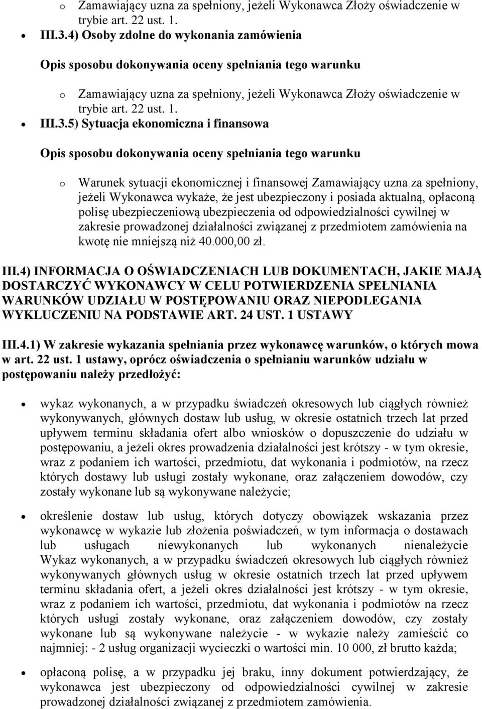 posiada aktualną, opłaconą polisę ubezpieczeniową ubezpieczenia od odpowiedzialności cywilnej w zakresie prowadzonej działalności związanej z przedmiotem zamówienia na kwotę nie mniejszą niż 40.