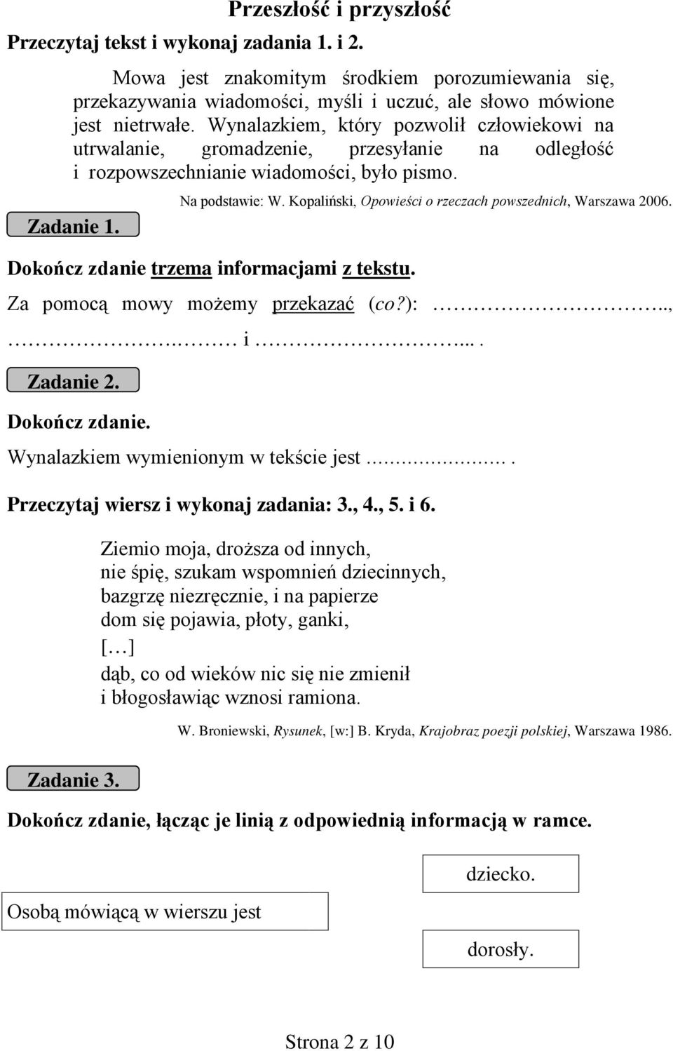 Kopaliński, Opowieści o rzeczach powszednich, Warszawa 2006. Dokończ zdanie trzema informacjami z tekstu. Za pomocą mowy możemy przekazać. i.... Zadanie 2. Dokończ zdanie. Wynalazkiem wymienionym w tekście jest.