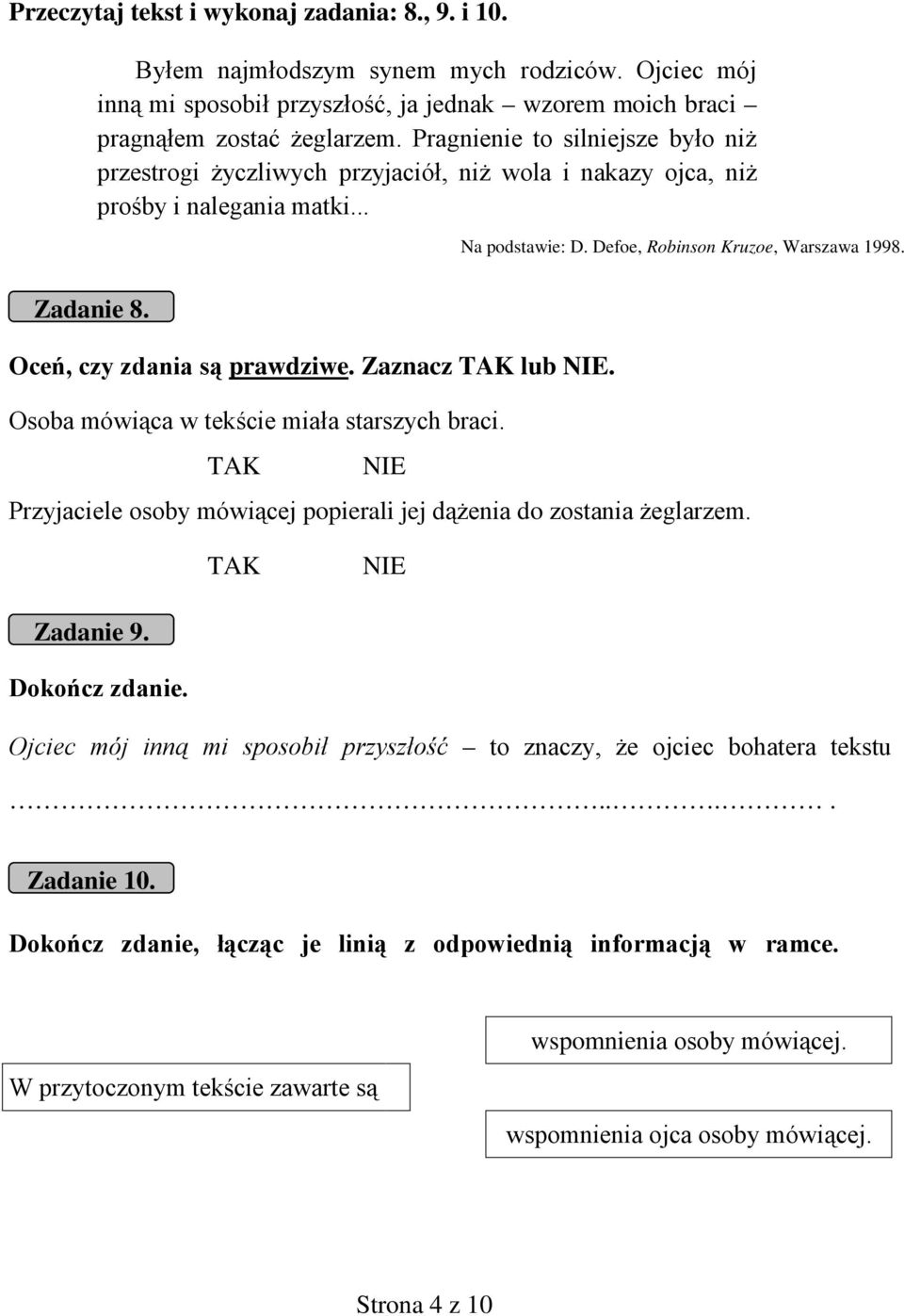 Oceń, czy zdania są prawdziwe. Zaznacz lub. Osoba mówiąca w tekście miała starszych braci. Przyjaciele osoby mówiącej popierali jej dążenia do zostania żeglarzem. Zadanie 9. Dokończ zdanie.