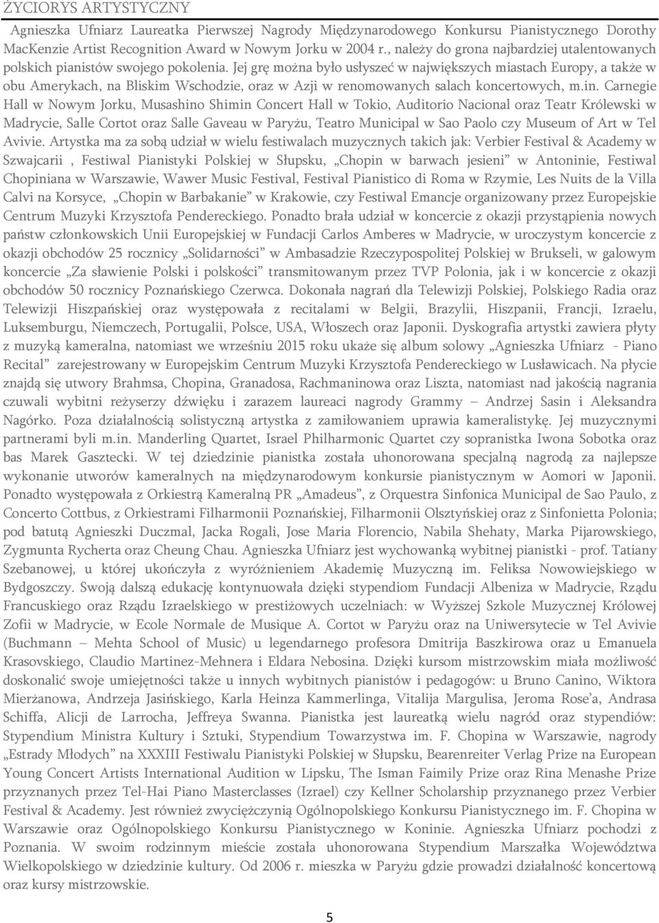 Jej grę można było usłyszeć w największych miastach Europy, a także w obu Amerykach, na Bliskim Wschodzie, oraz w Azji w renomowanych salach koncertowych, m.in.