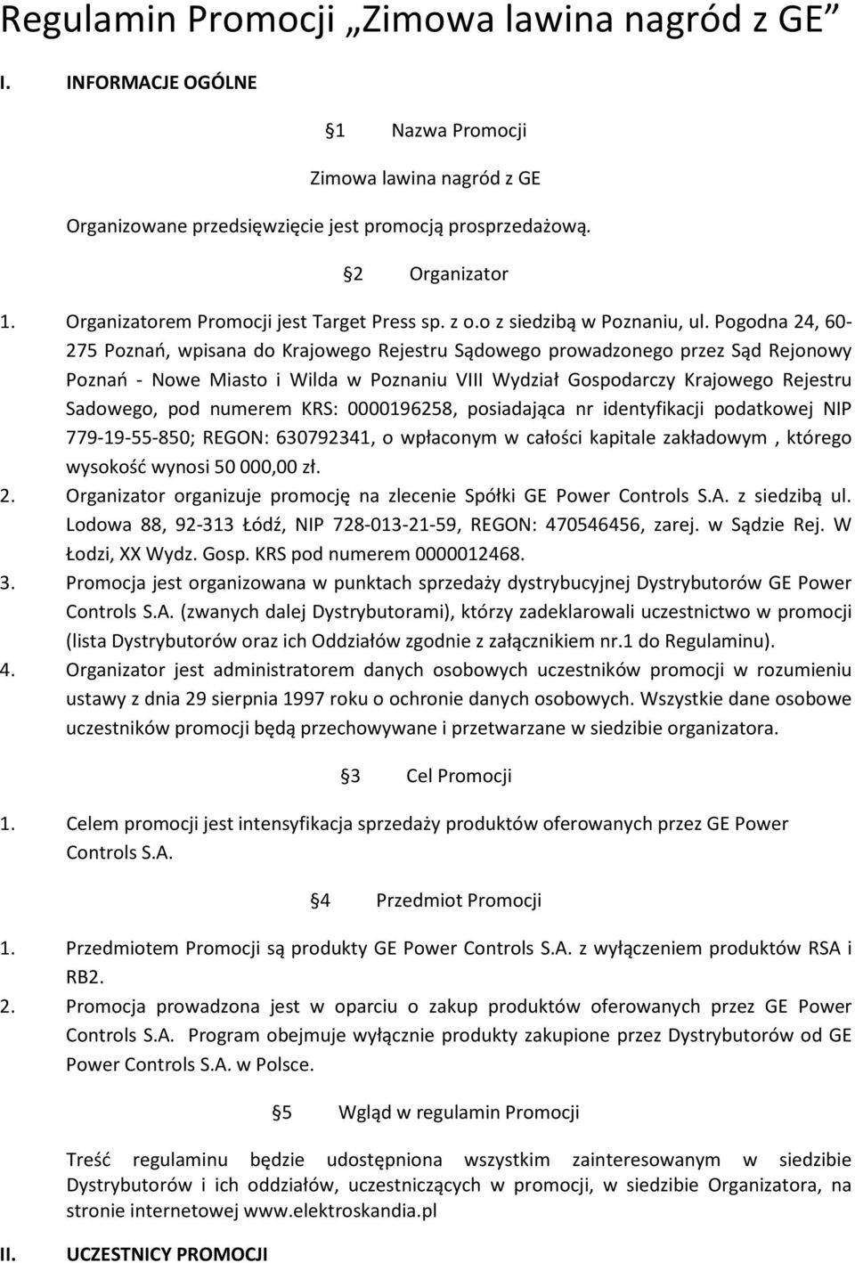 Pogodna 24, 60-275 Poznań, wpisana do Krajowego Rejestru Sądowego prowadzonego przez Sąd Rejonowy Poznań - Nowe Miasto i Wilda w Poznaniu VIII Wydział Gospodarczy Krajowego Rejestru Sadowego, pod