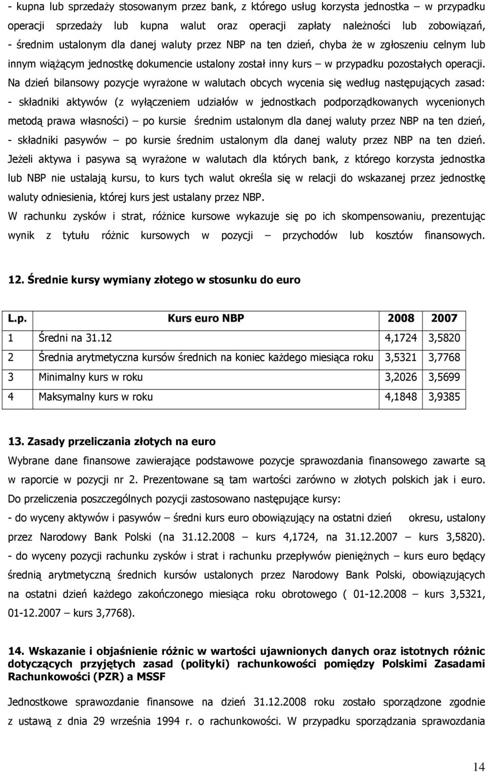 Na dzień bilansowy pozycje wyraŝone w walutach obcych wycenia się według następujących zasad: - składniki aktywów (z wyłączeniem udziałów w jednostkach podporządkowanych wycenionych metodą prawa