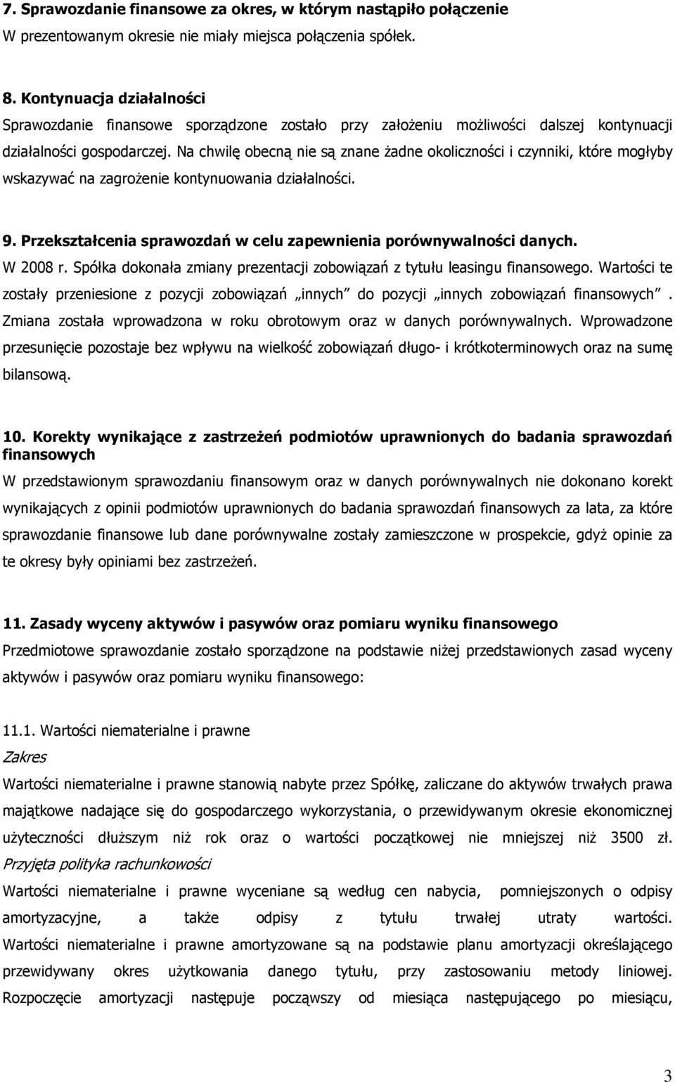 Na chwilę obecną nie są znane Ŝadne okoliczności i czynniki, które mogłyby wskazywać na zagroŝenie kontynuowania działalności. 9. Przekształcenia sprawozdań w celu zapewnienia porównywalności danych.