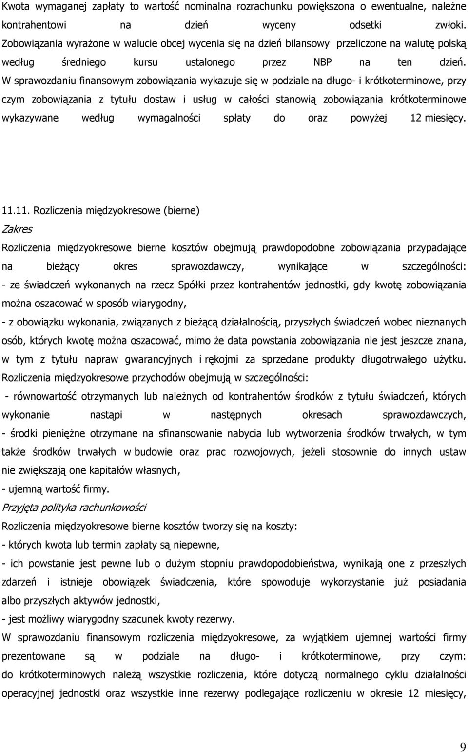W sprawozdaniu finansowym zobowiązania wykazuje się w podziale na długo- i krótkoterminowe, przy czym zobowiązania z tytułu dostaw i usług w całości stanowią zobowiązania krótkoterminowe wykazywane
