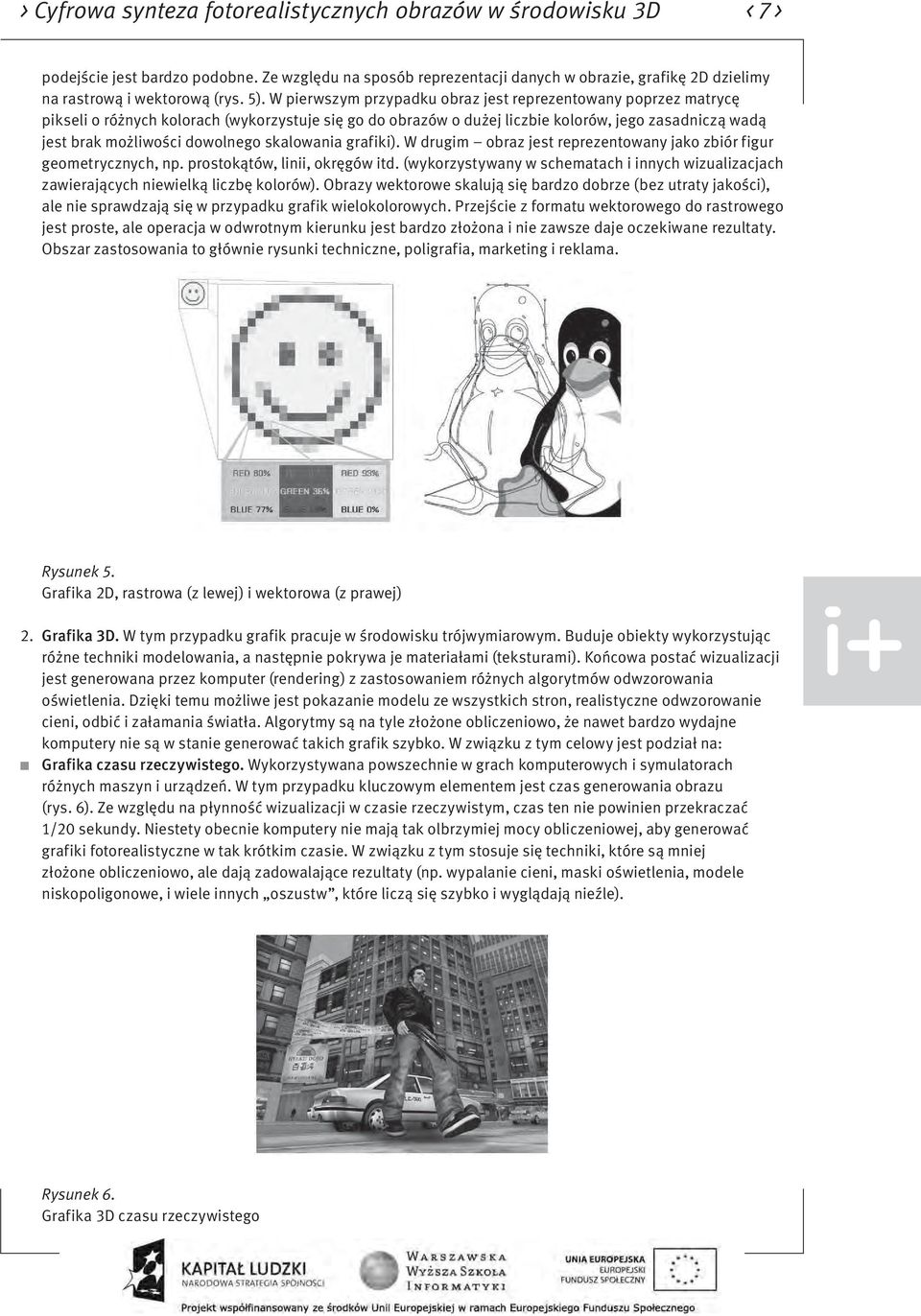 dowolnego skalowania grafiki). W drugim obraz jest reprezentowany jako zbiór figur geometrycznych, np. prostokątów, linii, okręgów itd.