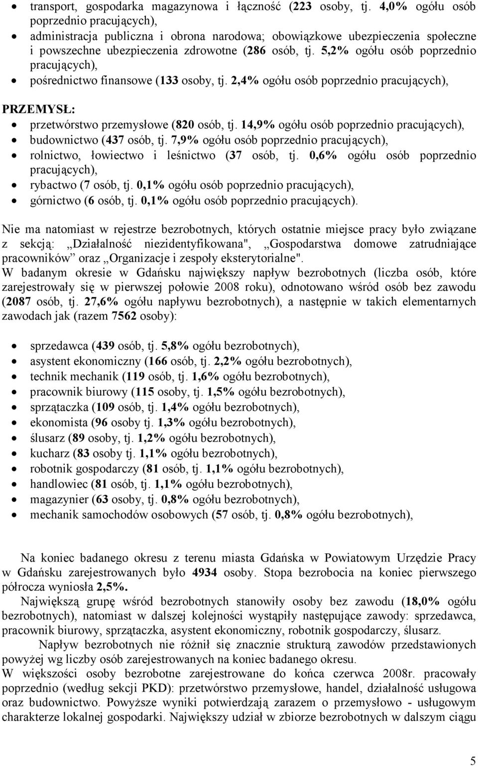 5,2% ogółu osób poprzednio pracujących), pośrednictwo finansowe (133 osoby, tj. 2,4% ogółu osób poprzednio pracujących), PRZEMYSŁ: przetwórstwo przemysłowe (820 osób, tj.