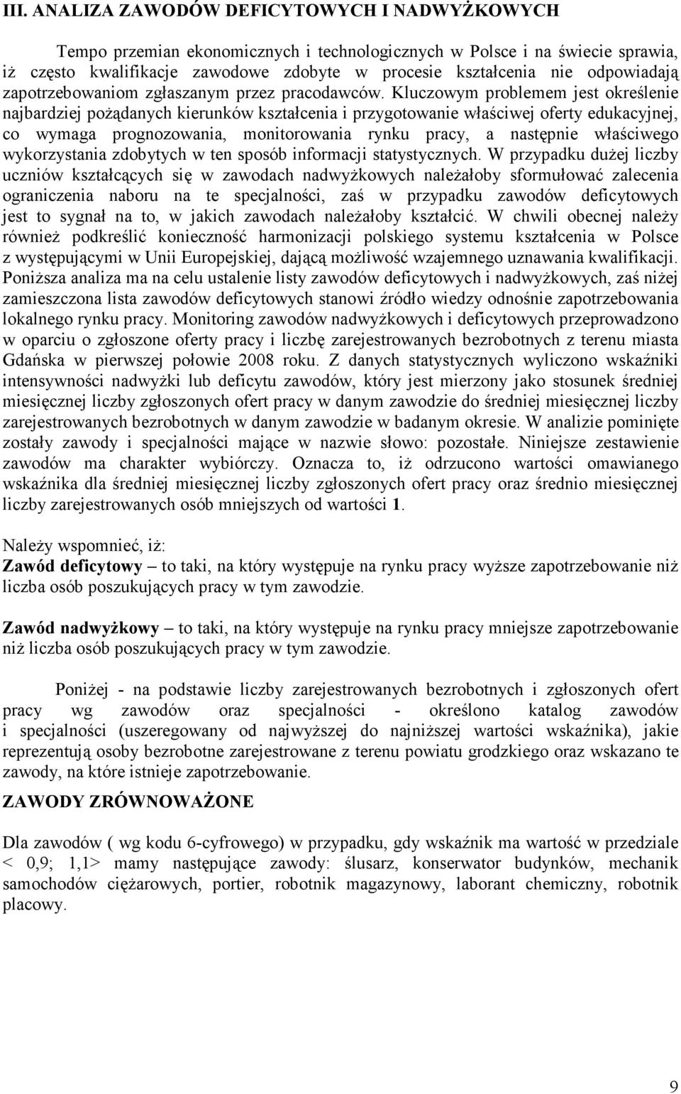 Kluczowym problemem jest oreślenie najbardziej pożądanych ierunów ształcenia i przygotowanie właściwej oferty eduacyjnej, co wymaga prognozowania, monitorowania rynu pracy, a następnie właściwego