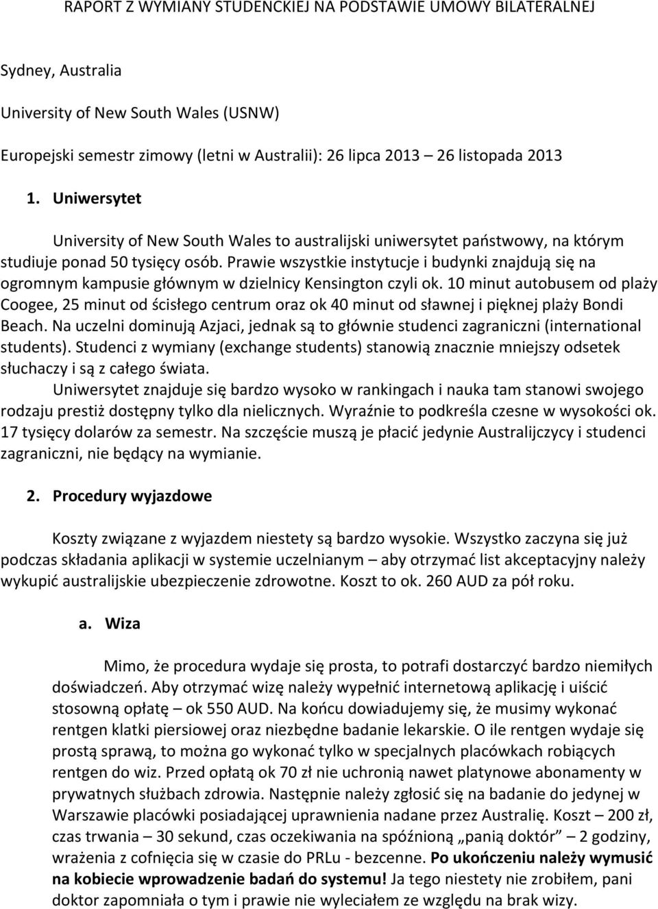 Prawie wszystkie instytucje i budynki znajdują się na ogromnym kampusie głównym w dzielnicy Kensington czyli ok.