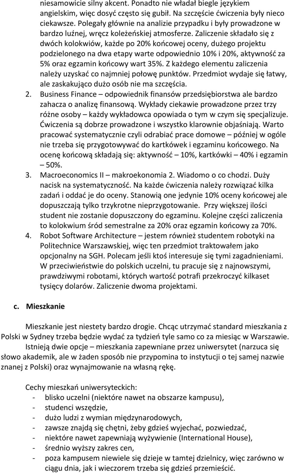 Zaliczenie składało się z dwóch kolokwiów, każde po 20% końcowej oceny, dużego projektu podzielonego na dwa etapy warte odpowiednio 10% i 20%, aktywność za 5% oraz egzamin końcowy wart 35%.