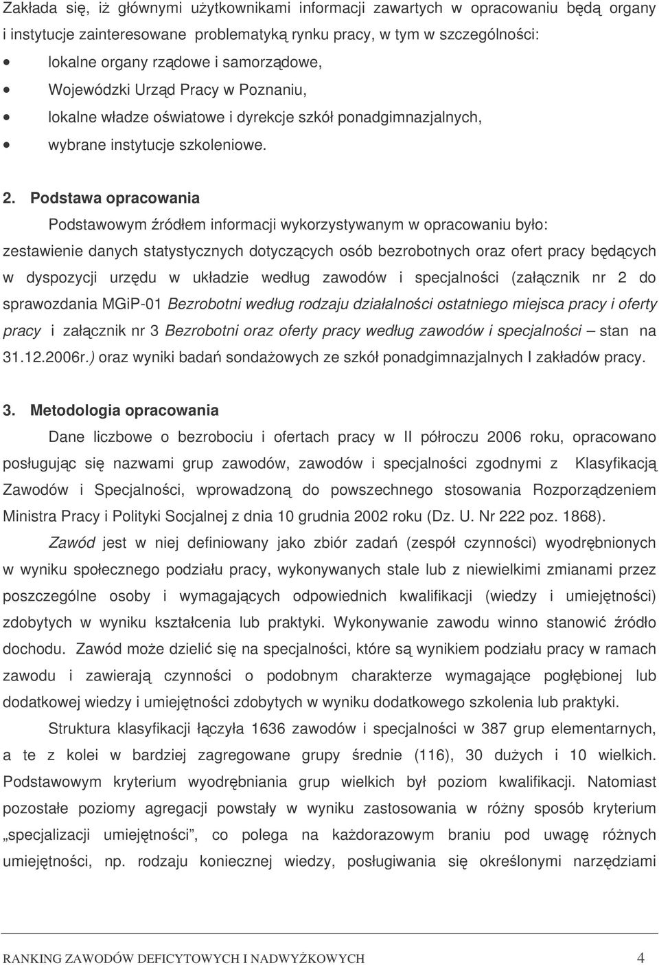Podstawa opracowania Podstawowym ródłem informacji wykorzystywanym w opracowaniu było: zestawienie danych statystycznych dotyczcych osób bezrobotnych oraz ofert pracy bdcych w dyspozycji urzdu w