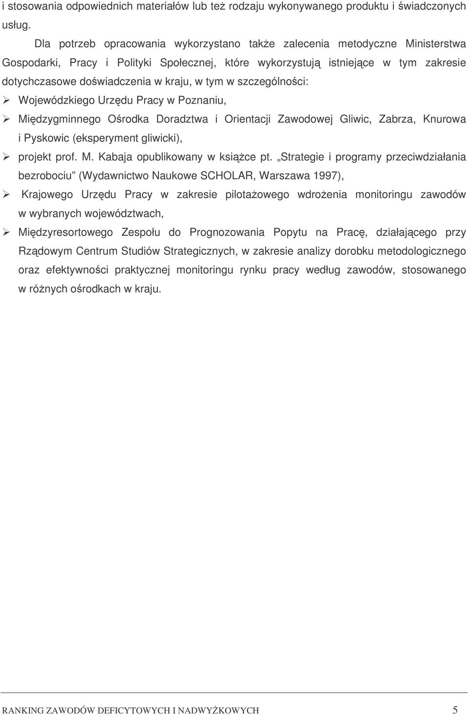 tym w szczególnoci: Wojewódzkiego Urzdu Pracy w Poznaniu, Midzygminnego Orodka Doradztwa i Orientacji Zawodowej Gliwic, Zabrza, Knurowa i Pyskowic (eksperyment gliwicki), projekt prof. M. Kabaja opublikowany w ksice pt.