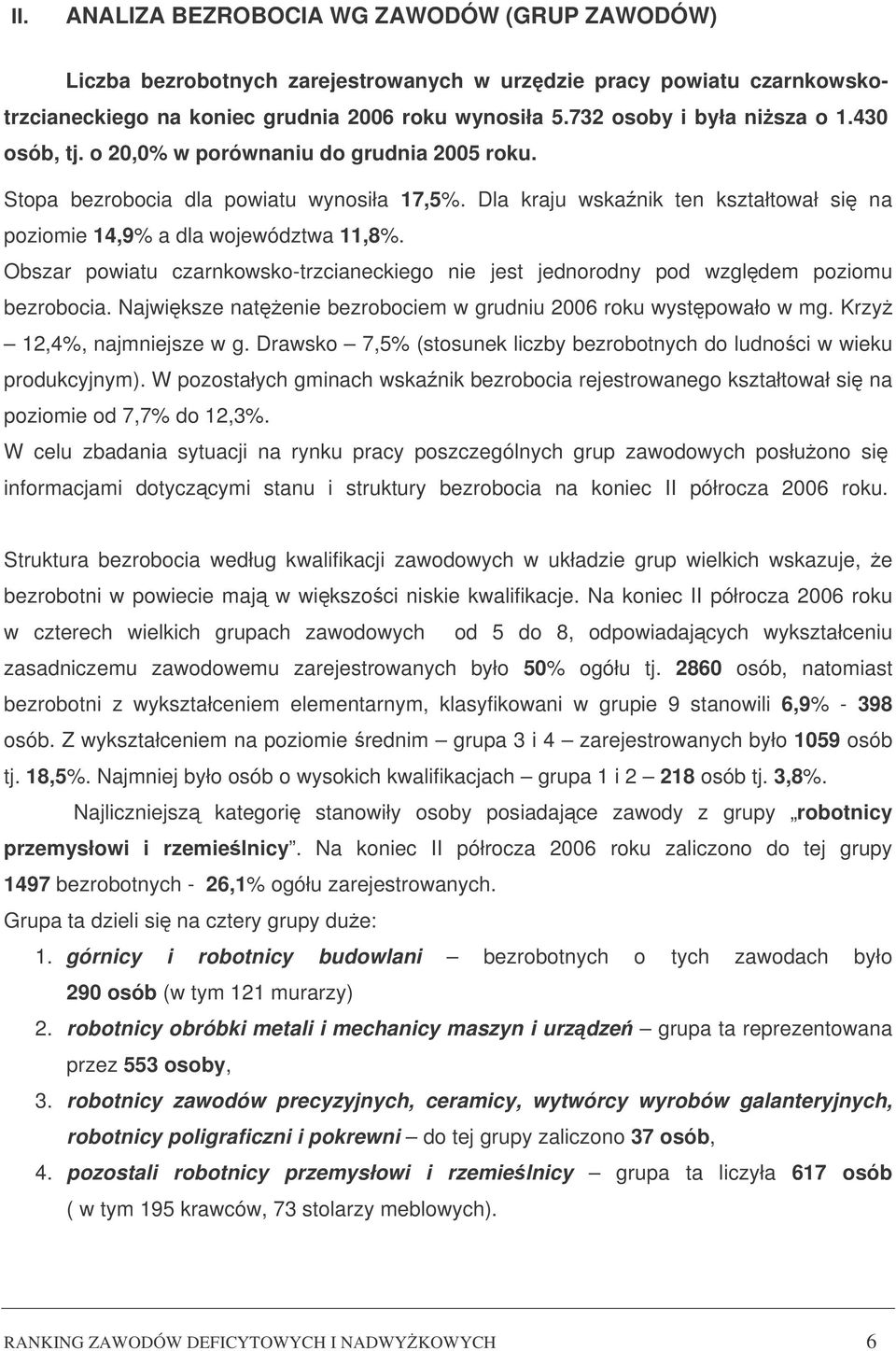 Dla kraju wskanik ten kształtował si na poziomie 14,9% a dla województwa 11,8%. Obszar powiatu czarnkowsko-trzcianeckiego nie jest jednorodny pod wzgldem poziomu bezrobocia.