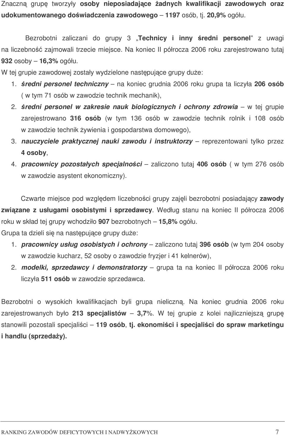 W tej grupie zawodowej zostały wydzielone nastpujce grupy due: 1. redni personel techniczny na koniec grudnia 2006 roku grupa ta liczyła 206 osób ( w tym 71 osób w zawodzie technik mechanik), 2.