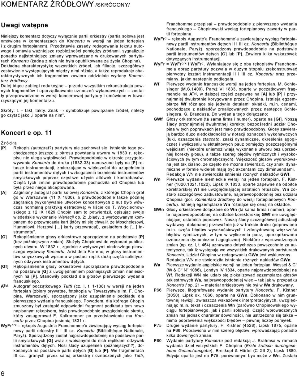 Przedstawia zasady redagowania tekstu nutowego i omawia ważniejsze rozbieżności pomiędzy źródłami, sygnalizuje ponadto najistotniejsze zmiany wprowadzane w drukowanych partyturach Koncertu (żadna z