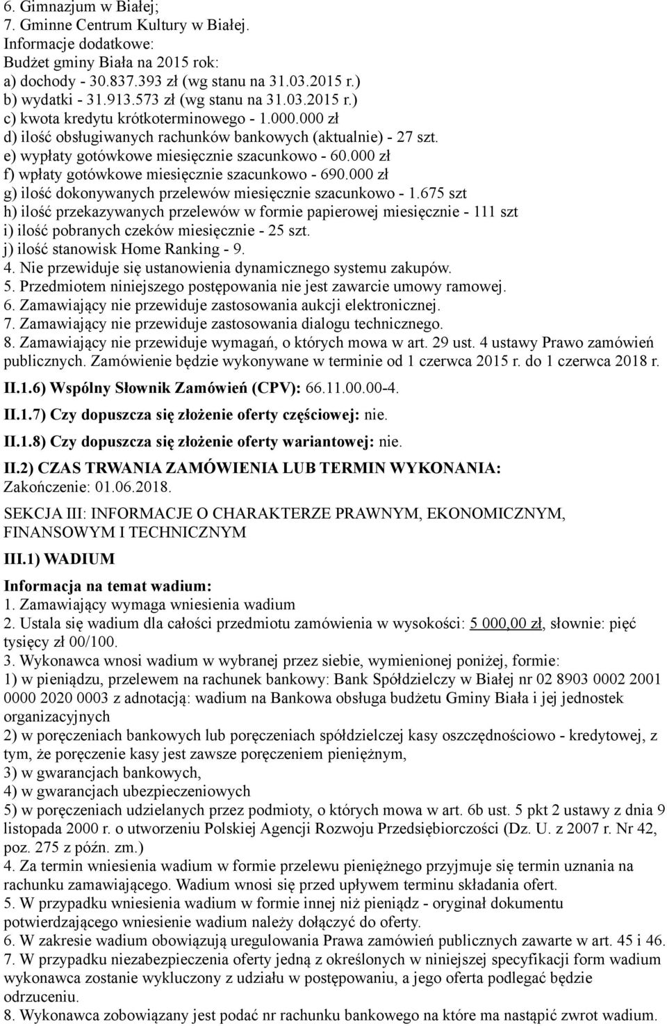 000 zł f) wpłaty gotówkowe miesięcznie szacunkowo - 690.000 zł g) ilość dokonywanych przelewów miesięcznie szacunkowo - 1.