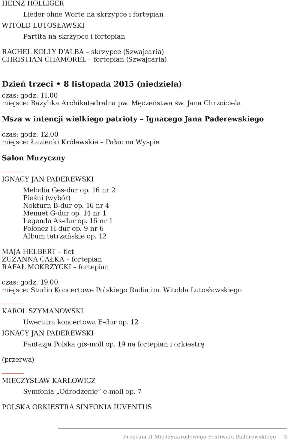 12.00 miejsce: Łazienki Królewskie Pałac na Wyspie Salon Muzyczny Melodia Ges-dur op. 16 nr 2 Pieśni (wybór) Nokturn B-dur op. 16 nr 4 Menuet G-dur op. 14 nr 1 Legenda As-dur op.