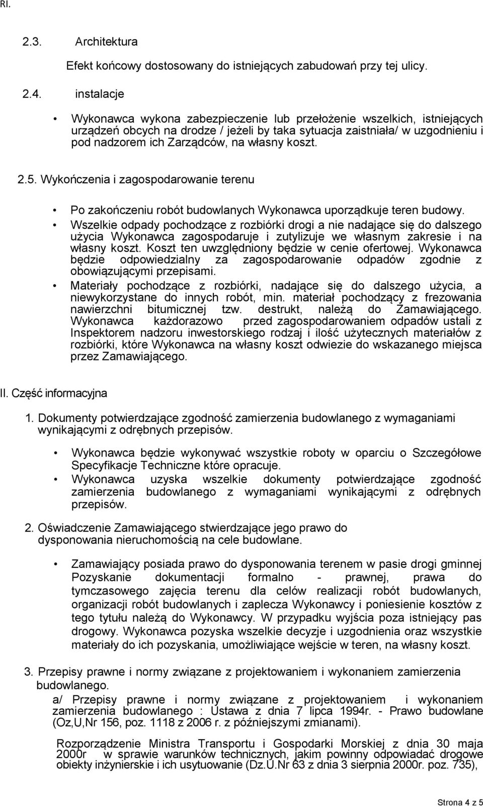 własny koszt. 2.5. Wykończenia i zagospodarowanie terenu Po zakończeniu robót budowlanych Wykonawca uporządkuje teren budowy.