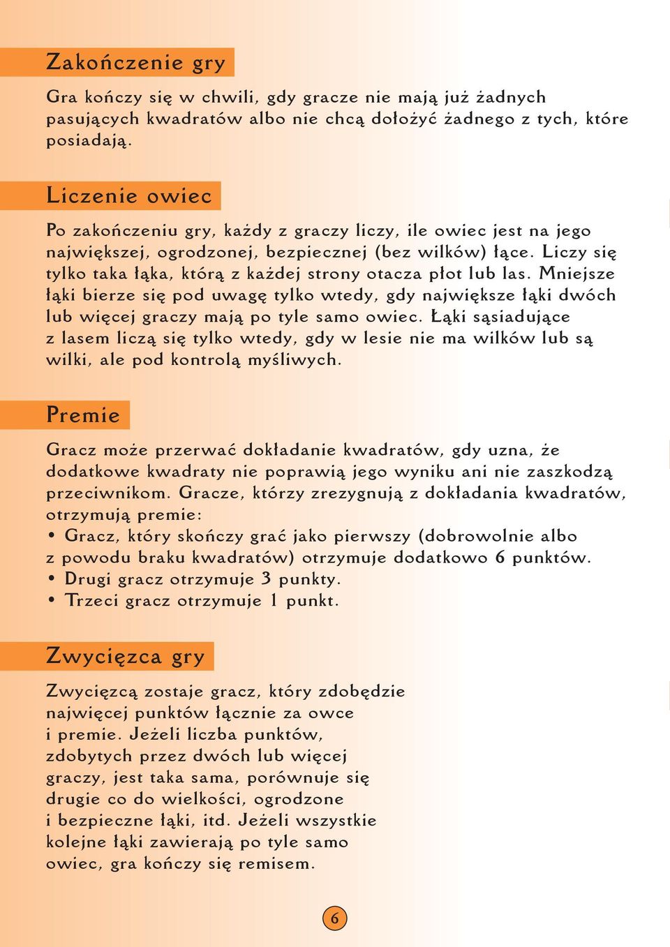 Liczy się tylko taka łąka, którą z każdej strony otacza płot lub las. Mniejsze łąki bierze się pod uwagę tylko wtedy, gdy największe łąki dwóch lub więcej graczy mają po tyle samo owiec.