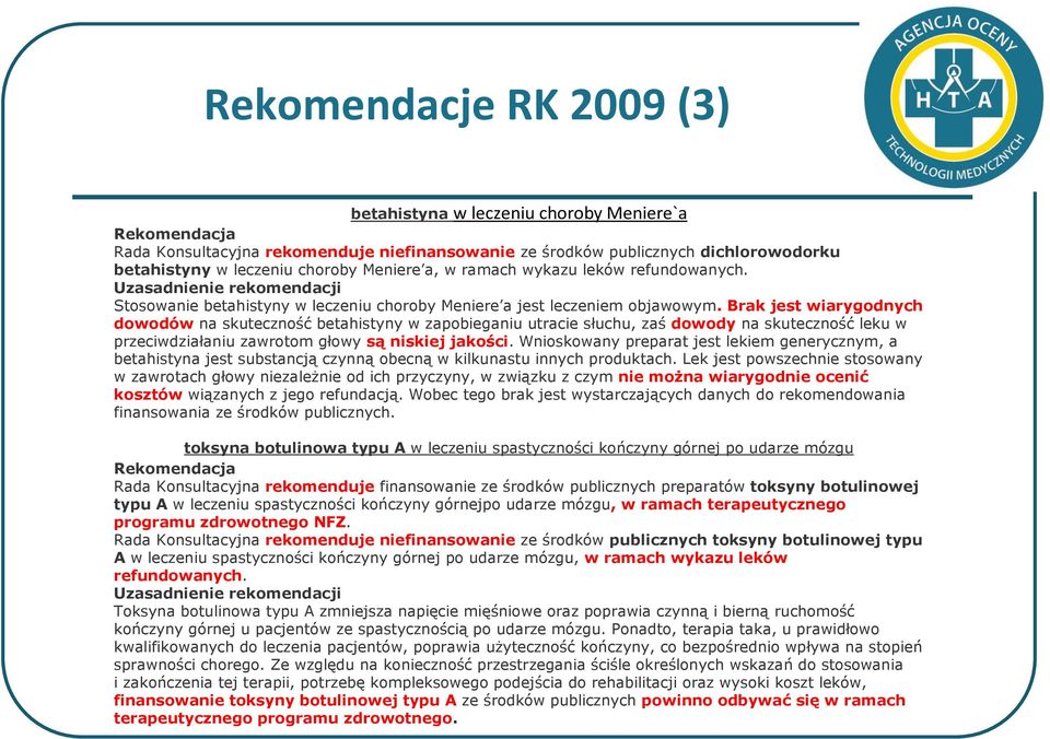 Brak jest wiarygodnych dowodów na skuteczność betahistyny w zapobieganiu utracie słuchu, zaś dowody na skuteczność leku w przeciwdziałaniu zawrotom głowy są niskiej jakości.