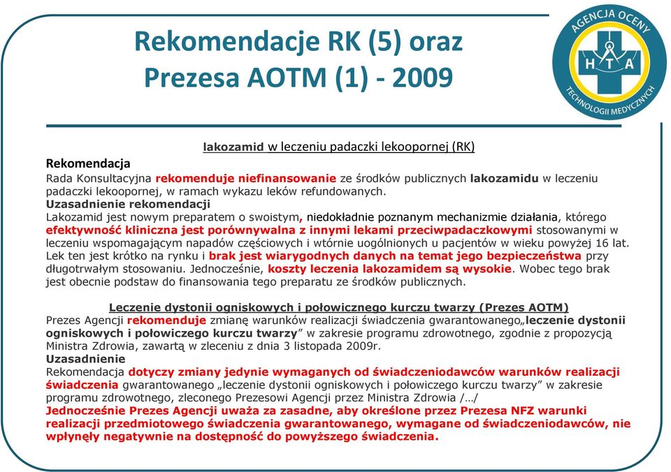 Lakozamid jest nowym preparatem o swoistym, niedokładnie poznanym mechanizmie działania, którego efektywność kliniczna jest porównywalna z innymi lekami przeciwpadaczkowymi stosowanymi w leczeniu