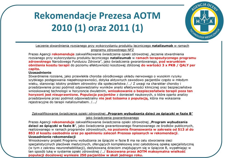 Zdrowia, jako świadczenia gwarantowanego, pod warunkiem obniżenia kosztu terapii do poziomu efektywności kosztowej zbliżonej do wartości 3 x PKB / QALY per capita.