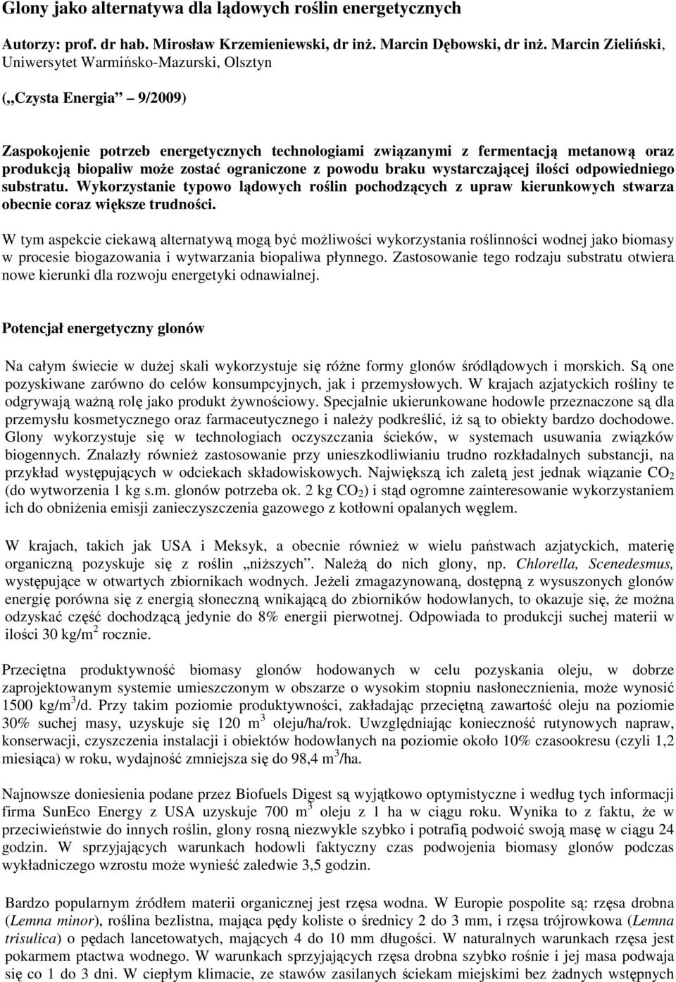 zostać ograniczone z powodu braku wystarczającej ilości odpowiedniego substratu. Wykorzystanie typowo lądowych roślin pochodzących z upraw kierunkowych stwarza obecnie coraz większe trudności.
