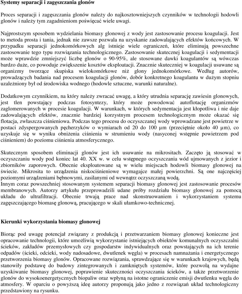 W przypadku separacji jednokomórkowych alg istnieje wiele ograniczeń, które eliminują powszechne zastosowanie tego typu rozwiązania technologicznego.
