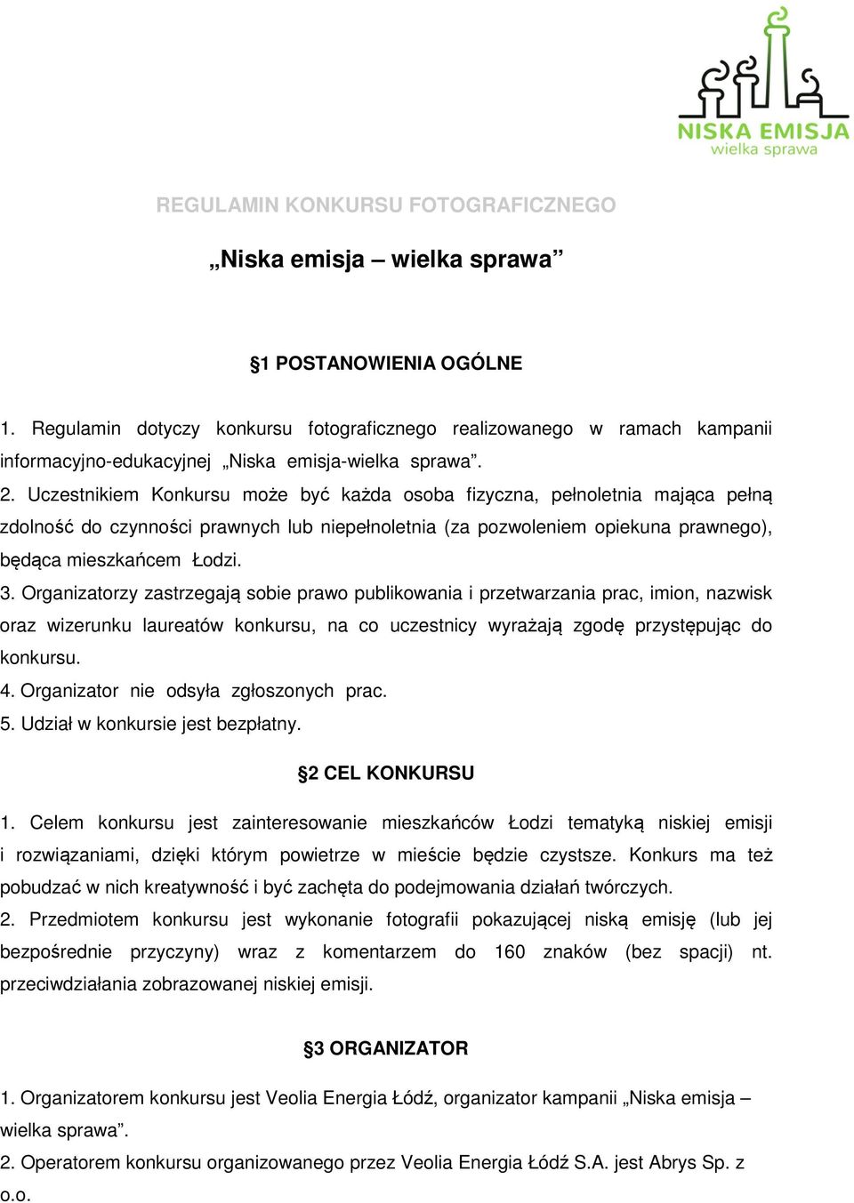 Uczestnikiem Konkursu może być każda osoba fizyczna, pełnoletnia mająca pełną zdolność do czynności prawnych lub niepełnoletnia (za pozwoleniem opiekuna prawnego), będąca mieszkańcem Łodzi. 3.