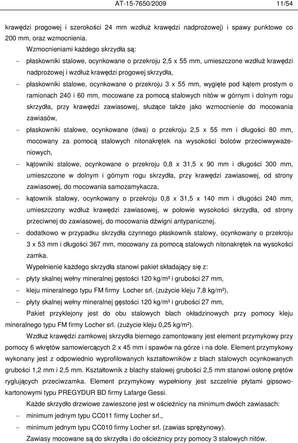 przekroju 3 x 55 mm, wygi te pod k tem prostym o ramionach 240 i 60 mm, mocowane za pomoc stalowych nitów w górnym i dolnym rogu skrzyd a, przy kraw dzi zawiasowej, s ce tak e jako wzmocnienie do