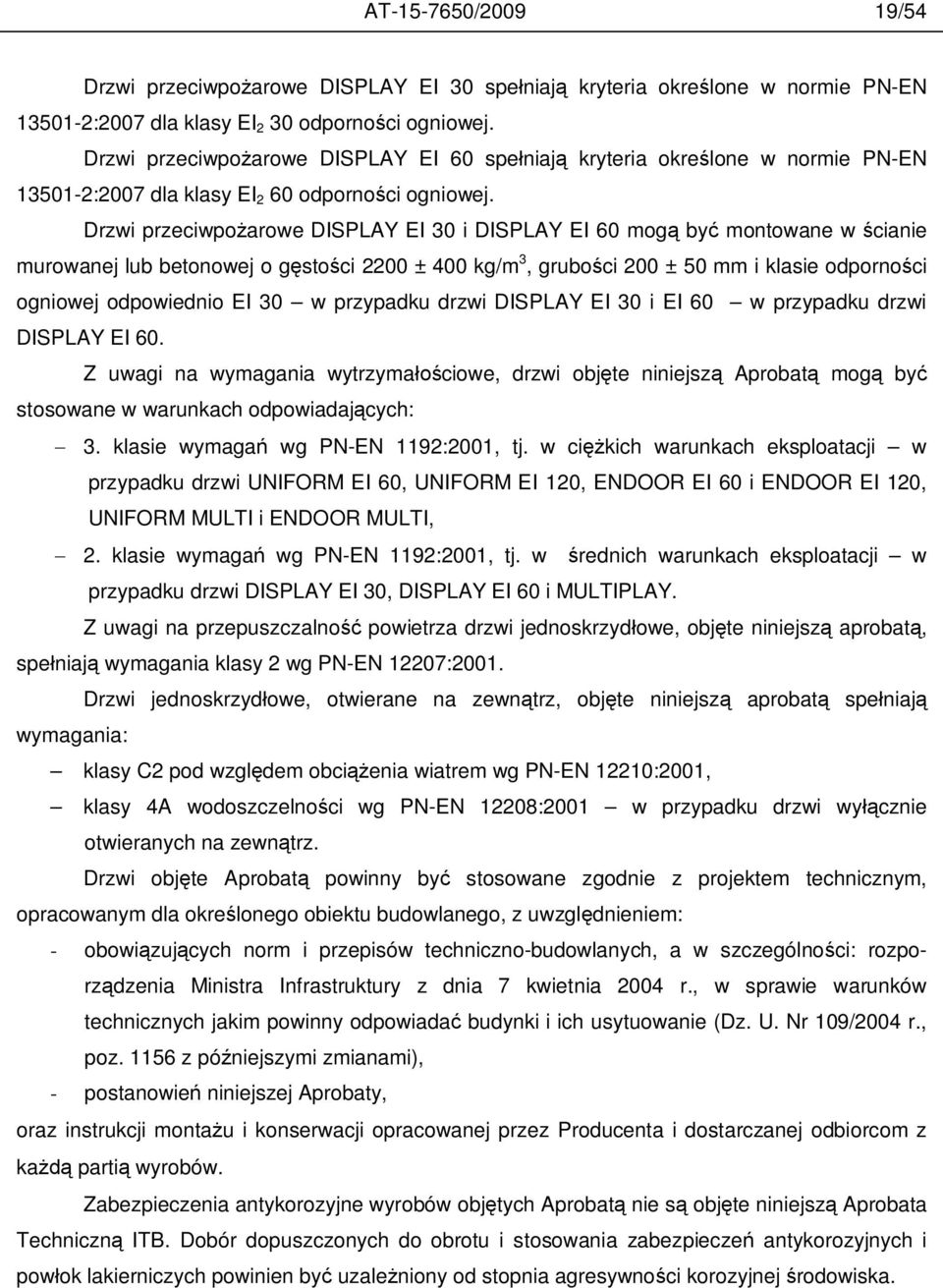 Drzwi przeciwpo arowe DISPLAY EI 30 i DISPLAY EI 60 mog by montowane w cianie murowanej lub betonowej o g sto ci 2200 ± 400 kg/m 3, grubo ci 200 ± 50 mm i klasie odporno ci ogniowej odpowiednio EI 30