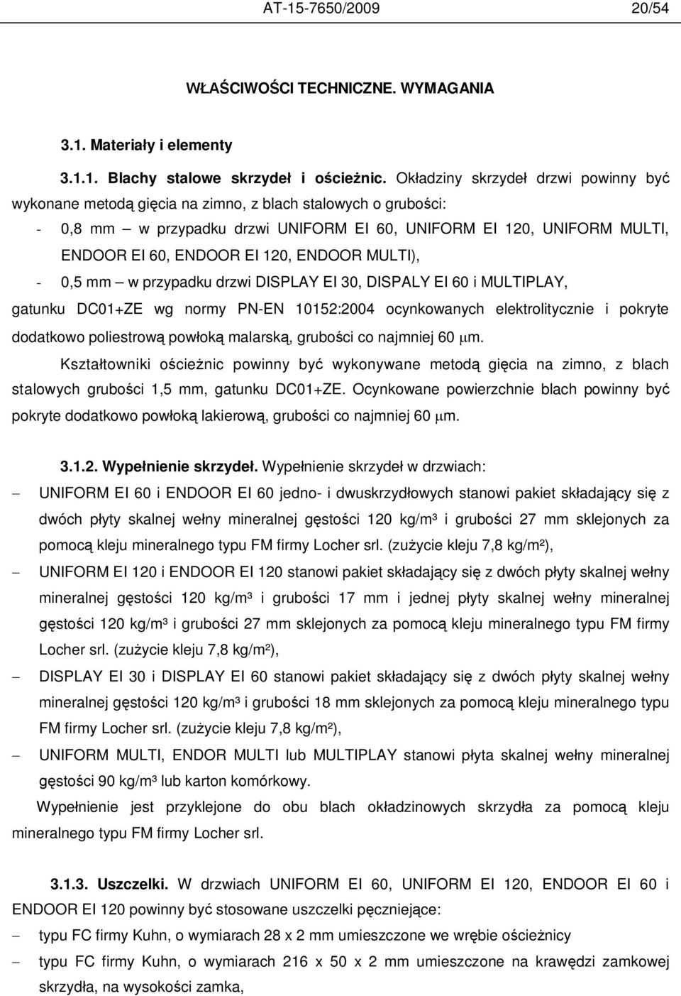 ENDOOR MULTI), - 0,5 mm w przypadku drzwi DISPLAY EI 30, DISPALY EI 60 i MULTIPLAY, gatunku DC01+ZE wg normy PN-EN 10152:2004 ocynkowanych elektrolitycznie i pokryte dodatkowo poliestrow pow ok