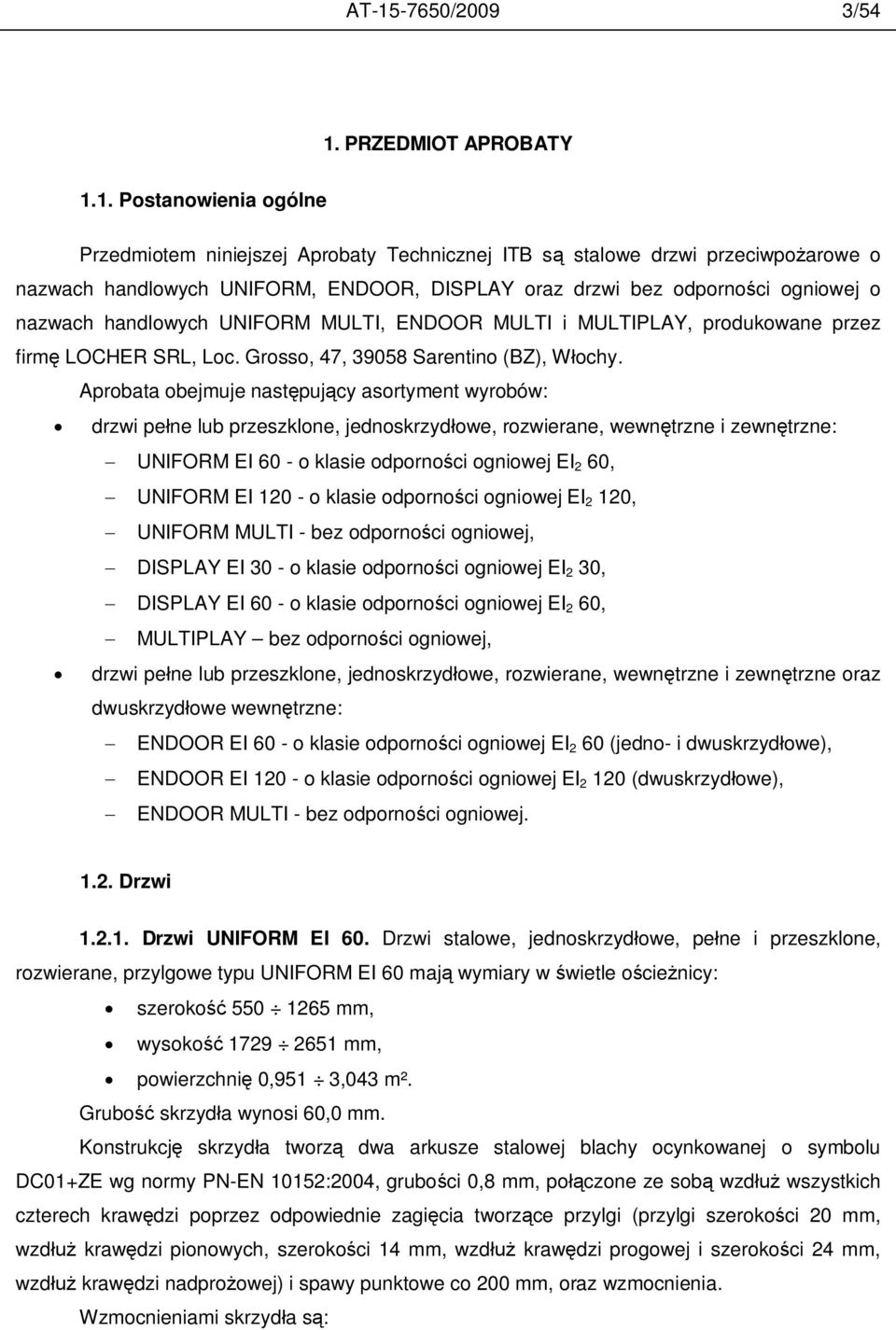 Aprobata obejmuje nast puj cy asortyment wyrobów: drzwi pe ne lub przeszklone, jednoskrzyd owe, rozwierane, wewn trzne i zewn trzne: UNIFORM EI 60 - o klasie odporno ci ogniowej EI 2 60, UNIFORM EI