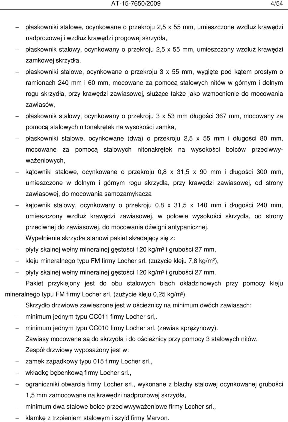 górnym i dolnym rogu skrzyd a, przy kraw dzi zawiasowej, s ce tak e jako wzmocnienie do mocowania zawiasów, p askownik stalowy, ocynkowany o przekroju 3 x 53 mm d ugo ci 367 mm, mocowany za pomoc