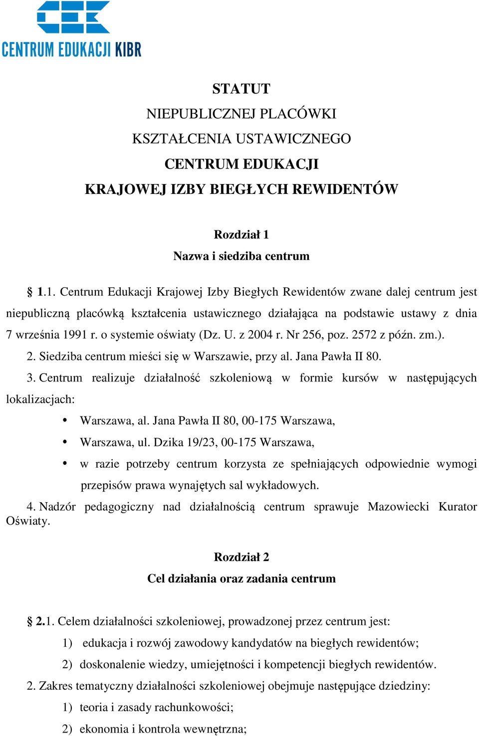 1. Centrum Edukacji Krajowej Izby Biegłych Rewidentów zwane dalej centrum jest niepubliczną placówką kształcenia ustawicznego działająca na podstawie ustawy z dnia 7 września 1991 r.