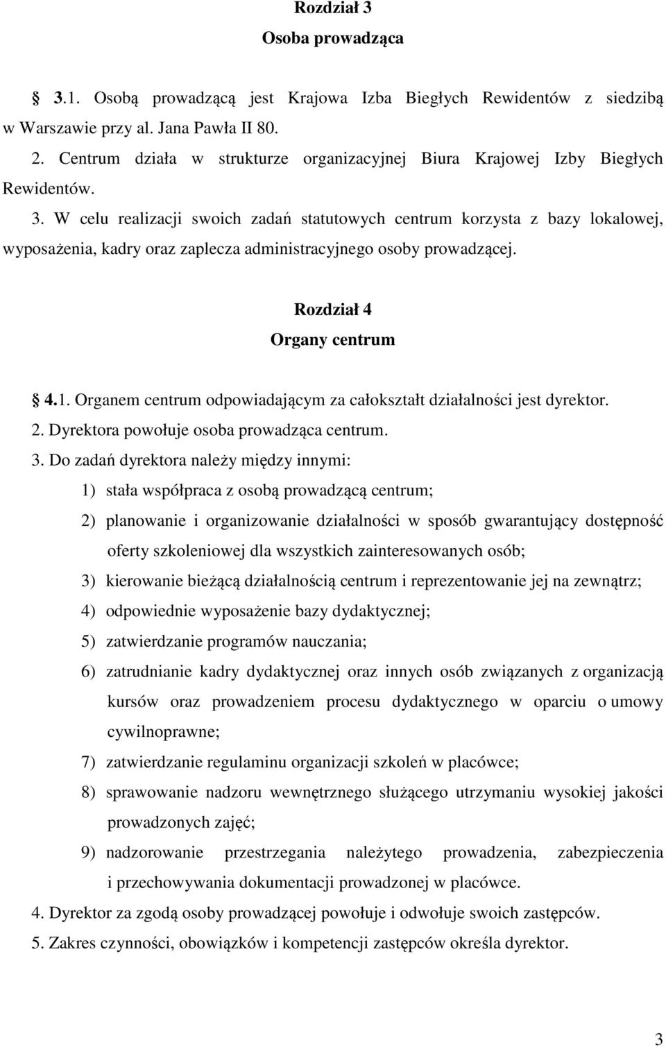 W celu realizacji swoich zadań statutowych centrum korzysta z bazy lokalowej, wyposażenia, kadry oraz zaplecza administracyjnego osoby prowadzącej. Rozdział 4 Organy centrum 4.1.