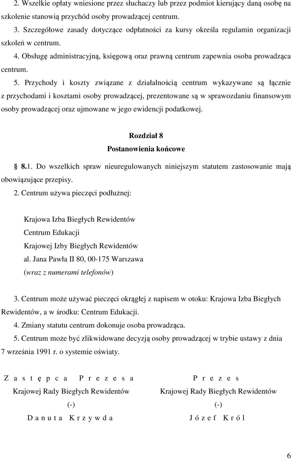 Przychody i koszty związane z działalnością centrum wykazywane są łącznie z przychodami i kosztami osoby prowadzącej, prezentowane są w sprawozdaniu finansowym osoby prowadzącej oraz ujmowane w jego