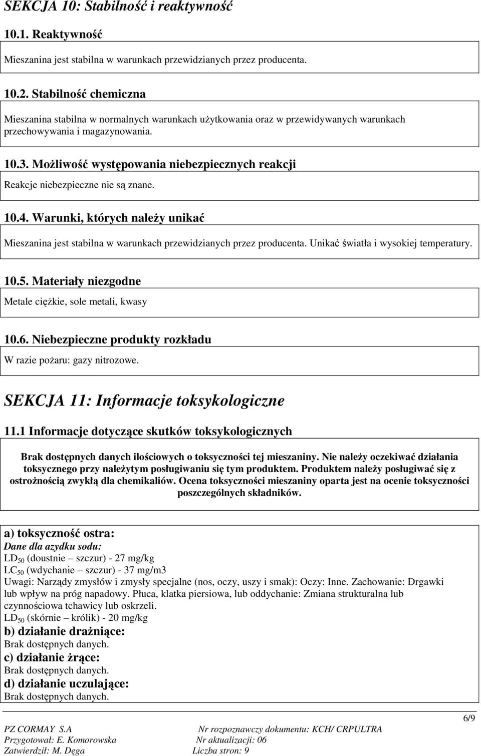 MoŜliwość występowania niebezpiecznych reakcji Reakcje niebezpieczne nie są znane. 10.4. Warunki, których naleŝy unikać Mieszanina jest stabilna w warunkach przewidzianych przez producenta.
