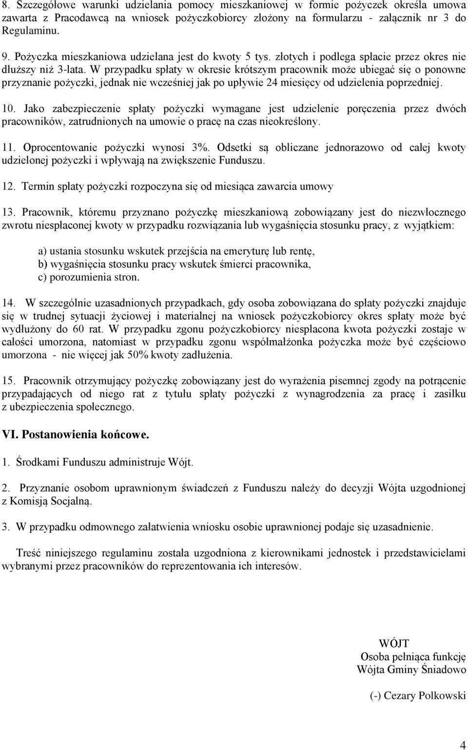 W przypadku spłaty w okresie krótszym pracownik może ubiegać się o ponowne przyznanie pożyczki, jednak nie wcześniej jak po upływie 24 miesięcy od udzielenia poprzedniej. 10.