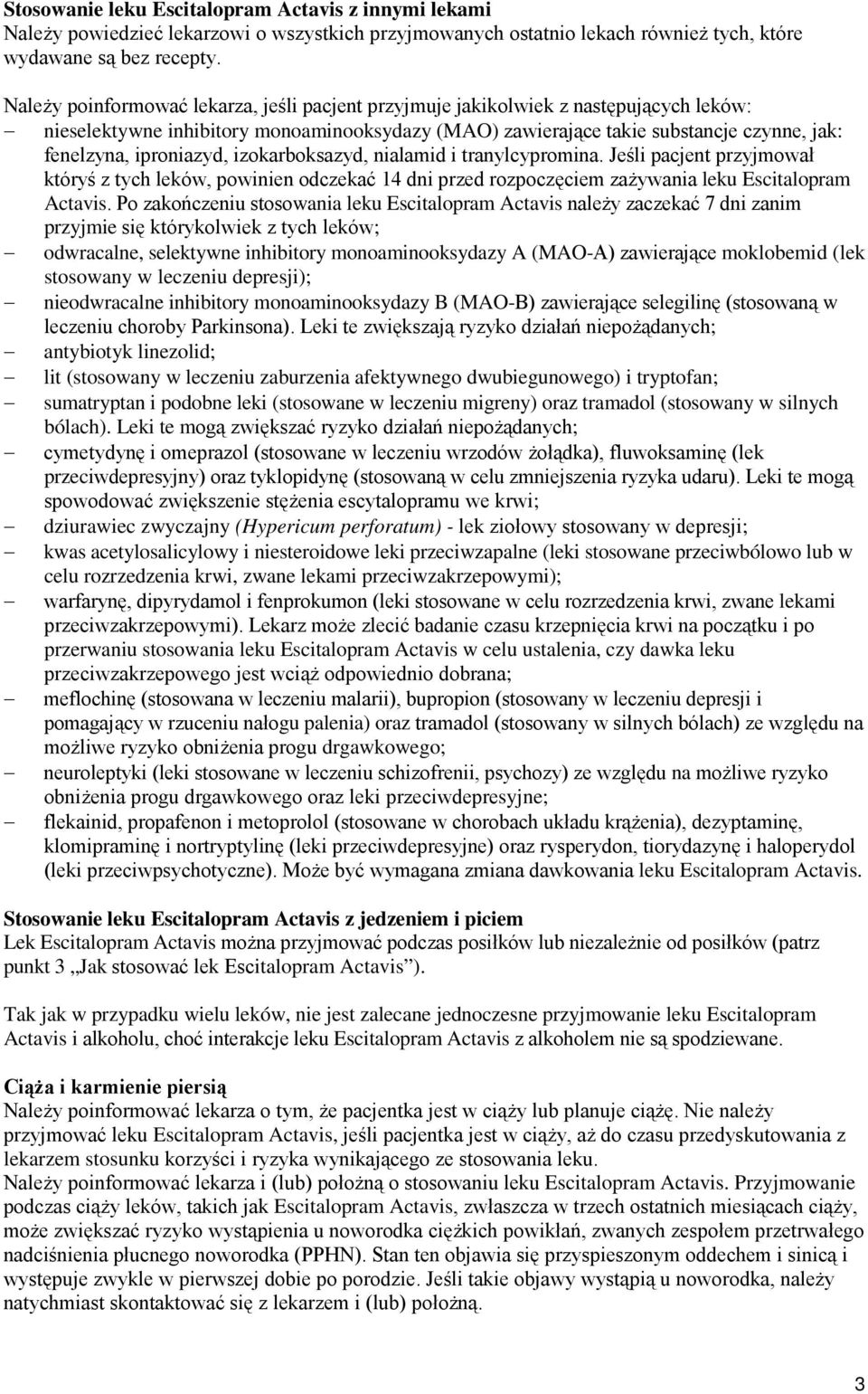 iproniazyd, izokarboksazyd, nialamid i tranylcypromina. Jeśli pacjent przyjmował któryś z tych leków, powinien odczekać 14 dni przed rozpoczęciem zażywania leku Escitalopram Actavis.