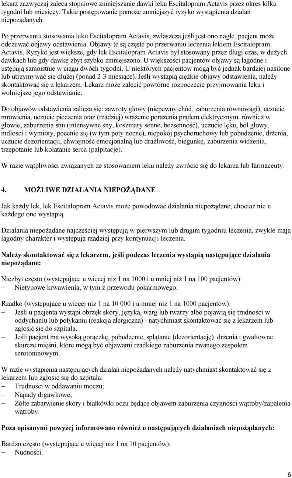 Ryzyko jest większe, gdy lek Escitalopram Actavis był stosowany przez długi czas, w dużych dawkach lub gdy dawkę zbyt szybko zmniejszono.
